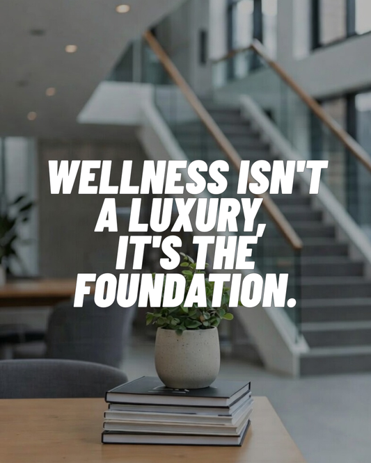 Wellness Isn't a Luxury — It's the Foundation